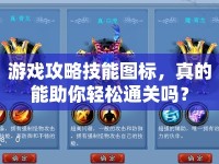 游戲攻略技能圖標(biāo)，真的能助你輕松通關(guān)嗎？