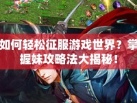 如何輕松征服游戲世界？掌握妹攻略法大揭秘！