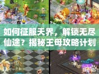 如何征服天界，解鎖無盡仙途？揭秘王母攻略計劃！
