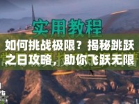 如何挑戰(zhàn)極限？揭秘跳躍之日攻略，助你飛躍無限！