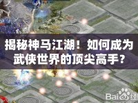 揭秘神馬江湖！如何成為武俠世界的頂尖高手？