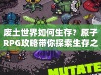 廢土世界如何生存？原子RPG攻略帶你探索生存之旅！