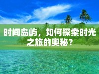 時(shí)間島嶼，如何探索時(shí)光之旅的奧秘？