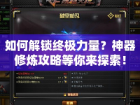 如何解鎖終極力量？神器修煉攻略等你來探索！