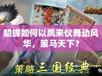 貂蟬如何以鳳來儀舞動風(fēng)華，策馬天下？