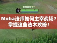 Moba法師如何主宰戰(zhàn)場？掌握這些法術(shù)攻略！