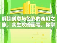 解鎖創(chuàng)意與色彩的奇幻之旅，眾生攻略畫筆，你掌握了嗎？