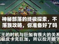 神秘部落的終極探索，不落族攻略，你準(zhǔn)備好了嗎？