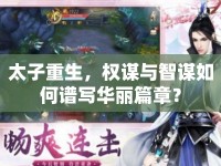 太子重生，權(quán)謀與智謀如何譜寫華麗篇章？