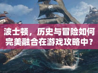 波士頓，歷史與冒險(xiǎn)如何完美融合在游戲攻略中？