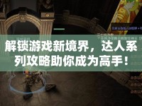 解鎖游戲新境界，達人系列攻略助你成為高手！