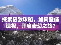探索極致攻略，如何登峰造極，開啟奇幻之旅？