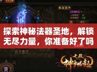探索神秘法器圣地，解鎖無(wú)盡力量，你準(zhǔn)備好了嗎？