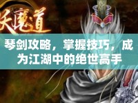 琴劍攻略，掌握技巧，成為江湖中的絕世高手