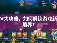 V大攻略，如何解鎖游戲新境界？