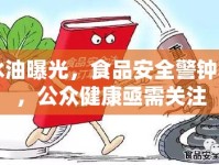 口水油曝光，食品安全警鐘再響，公眾健康亟需關(guān)注