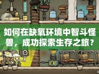 如何在缺氧環(huán)境中智斗怪獸，成功探索生存之旅？