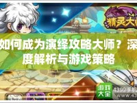 如何成為演繹攻略大師？深度解析與游戲策略