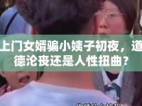 上門(mén)女婿騙小姨子初夜，道德淪喪還是人性扭曲？