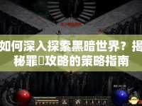 如何深入探索黑暗世界？揭秘罪喰攻略的策略指南