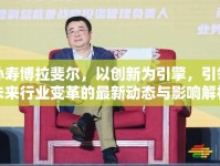 孫壽博拉斐爾，以創(chuàng)新為引擎，引領(lǐng)未來(lái)行業(yè)變革的最新動(dòng)態(tài)與影響解析