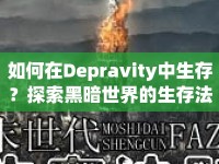 如何在Depravity中生存？探索黑暗世界的生存法則
