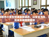 邯鄲市小學(xué)生停課最新動(dòng)態(tài)，以安全為先，共筑未來教育新篇章