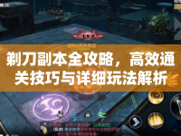 剃刀副本全攻略，高效通關(guān)技巧與詳細(xì)玩法解析