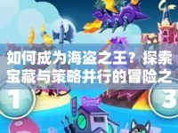 如何成為海盜之王？探索寶藏與策略并行的冒險之旅