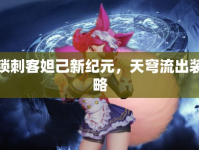 解鎖刺客妲己新紀元，天穹流出裝策略