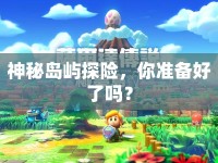 神秘島嶼探險(xiǎn)，你準(zhǔn)備好了嗎？