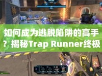 如何成為逃脫陷阱的高手？揭秘Trap Runner終極攻略！