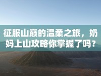 征服山巔的溫柔之旅，奶媽上山攻略你掌握了嗎？
