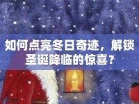 如何點亮冬日奇跡，解鎖圣誕降臨的驚喜？