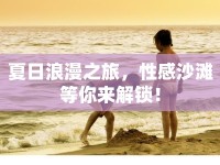 夏日浪漫之旅，性感沙灘等你來解鎖！