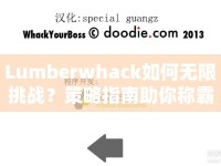 Lumberwhack如何無(wú)限挑戰(zhàn)？策略指南助你稱霸游戲！