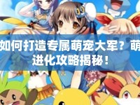 如何打造專屬萌寵大軍？萌進化攻略揭秘！