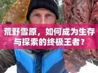 荒野雪原，如何成為生存與探索的終極王者？