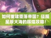 如何重建墮落帝國？征服星辰大海的輝煌攻略！
