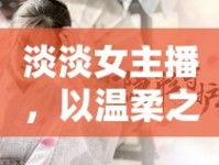 淡淡女主播，以溫柔之音，編織網絡世界的溫暖篇章
