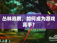 叢林逃脫，如何成為游戲高手？
