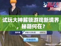 試玩大神解鎖游戲新境界，秘籍何在？