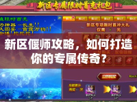 新區(qū)偃師攻略，如何打造你的專屬傳奇？
