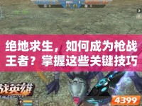 絕地求生，如何成為槍戰(zhàn)王者？掌握這些關(guān)鍵技巧，助你制勝每一場！