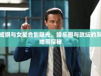 芮成鋼與女星合影曝光，娛樂圈與政壇的灰色地帶探秘