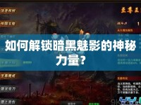 如何解鎖暗黑魅影的神秘力量？