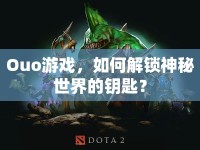 Ouo游戲，如何解鎖神秘世界的鑰匙？