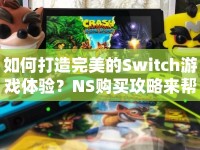 如何打造完美的Switch游戲體驗？NS購買攻略來幫你！