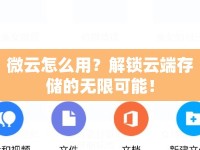 微云怎么用？解鎖云端存儲的無限可能！