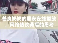 善良媽媽的朋友在線播放，網(wǎng)絡(luò)熱議背后的思考